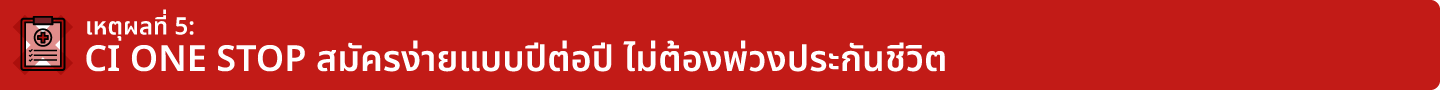 เหตุผลที่ 5: CI ONE STOP สมัครง่ายแบบปีต่อปี ไม่ต้องพ่วงประกันชีวิต